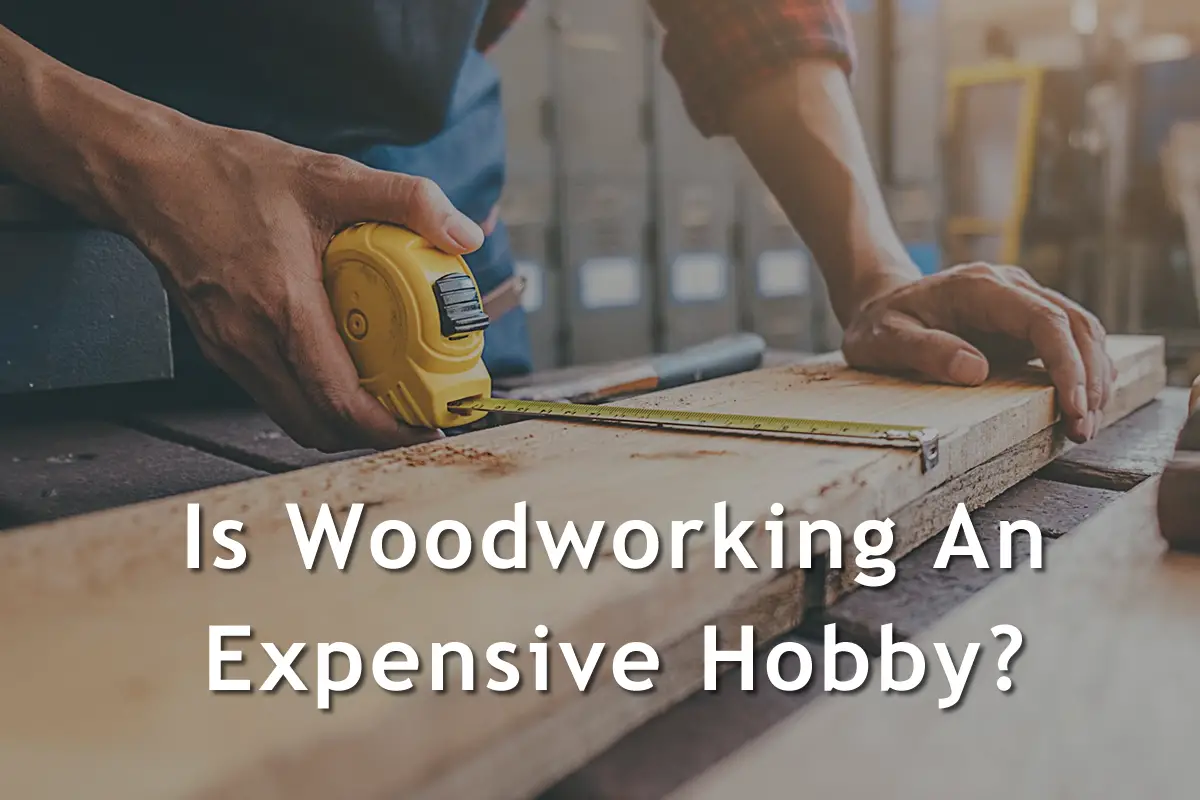 Is woodworking an expensive hobby?